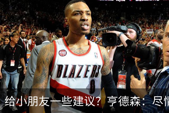 给小朋友一些建议？亨德森：尽情扑救、疯一点，我就是被逼出来的